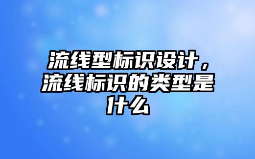 流線型標(biāo)識(shí)設(shè)計(jì)，流線標(biāo)識(shí)的類型是什么