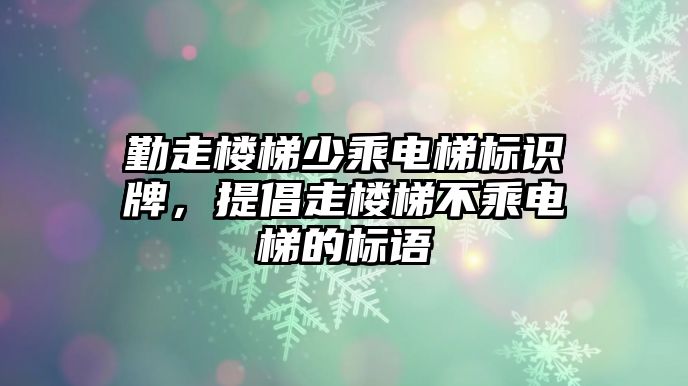 勤走樓梯少乘電梯標識牌，提倡走樓梯不乘電梯的標語