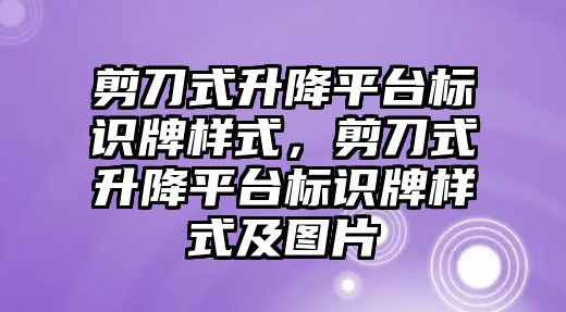 剪刀式升降平臺標識牌樣式，剪刀式升降平臺標識牌樣式及圖片