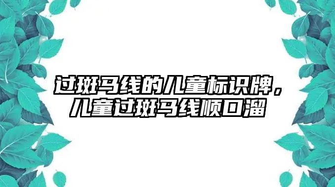 過斑馬線的兒童標識牌，兒童過斑馬線順口溜