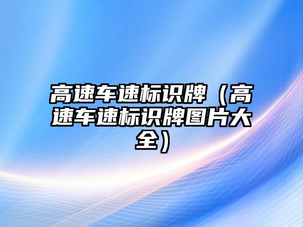 高速車速標識牌（高速車速標識牌圖片大全）