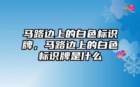 馬路邊上的白色標(biāo)識(shí)牌，馬路邊上的白色標(biāo)識(shí)牌是什么