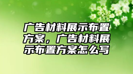 廣告材料展示布置方案，廣告材料展示布置方案怎么寫