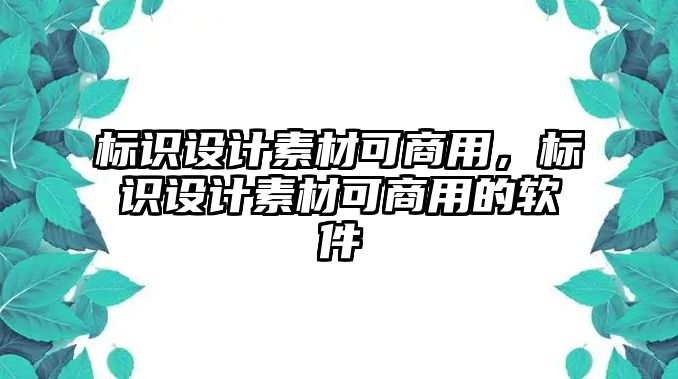 標(biāo)識設(shè)計素材可商用，標(biāo)識設(shè)計素材可商用的軟件