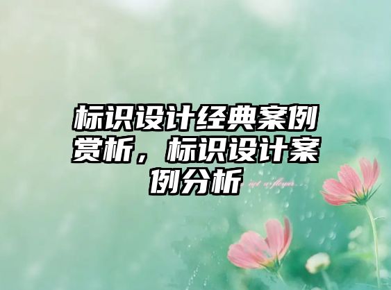 標(biāo)識(shí)設(shè)計(jì)經(jīng)典案例賞析，標(biāo)識(shí)設(shè)計(jì)案例分析