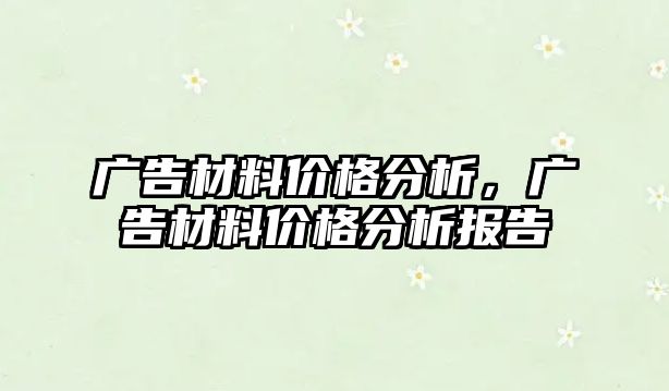 廣告材料價(jià)格分析，廣告材料價(jià)格分析報(bào)告