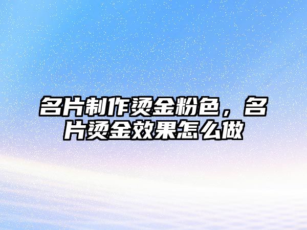 名片制作燙金粉色，名片燙金效果怎么做