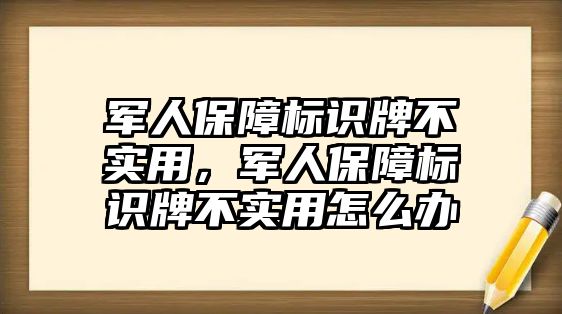 軍人保障標識牌不實用，軍人保障標識牌不實用怎么辦