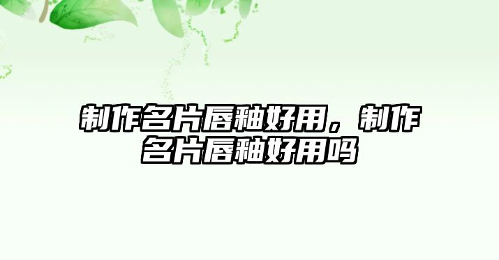 制作名片唇釉好用，制作名片唇釉好用嗎