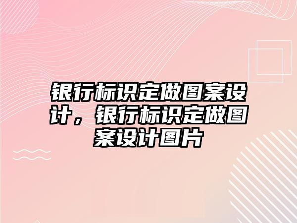 銀行標(biāo)識(shí)定做圖案設(shè)計(jì)，銀行標(biāo)識(shí)定做圖案設(shè)計(jì)圖片