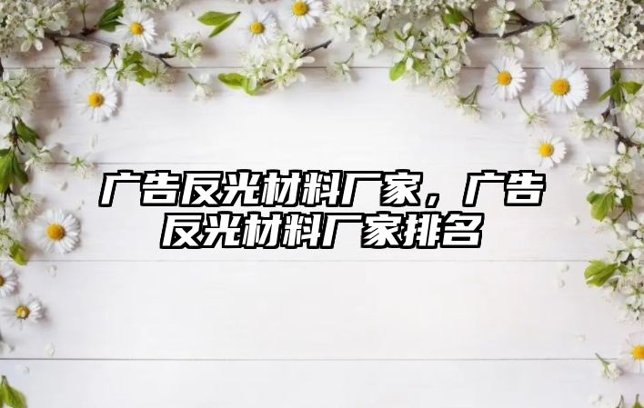 廣告反光材料廠家，廣告反光材料廠家排名