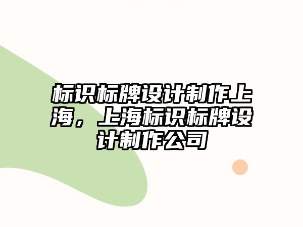 標(biāo)識(shí)標(biāo)牌設(shè)計(jì)制作上海，上海標(biāo)識(shí)標(biāo)牌設(shè)計(jì)制作公司