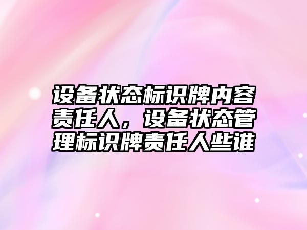 設備狀態(tài)標識牌內容責任人，設備狀態(tài)管理標識牌責任人些誰