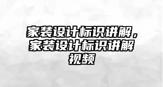 家裝設(shè)計標識講解，家裝設(shè)計標識講解視頻