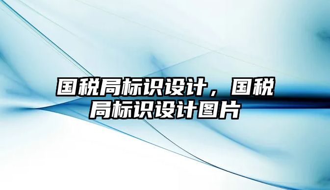 國稅局標識設(shè)計，國稅局標識設(shè)計圖片