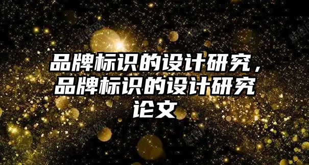 品牌標識的設(shè)計研究，品牌標識的設(shè)計研究論文