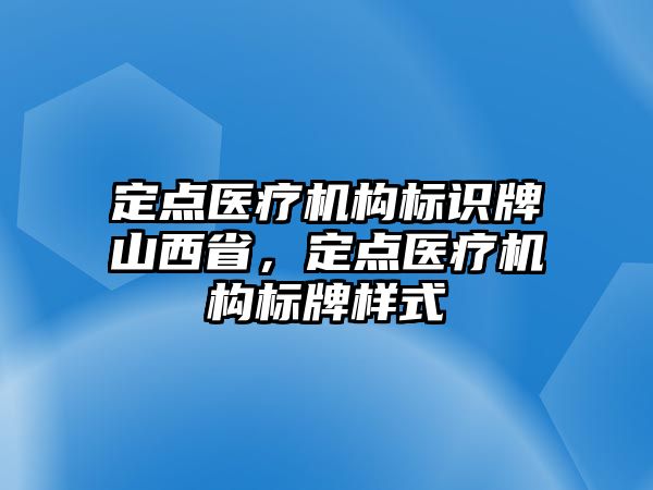 定點醫(yī)療機構標識牌山西省，定點醫(yī)療機構標牌樣式