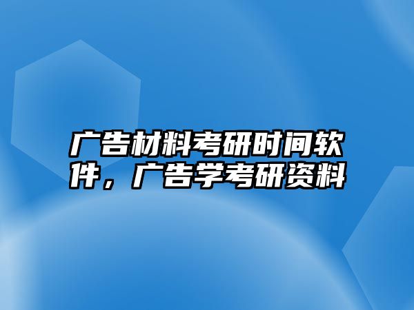 廣告材料考研時間軟件，廣告學(xué)考研資料