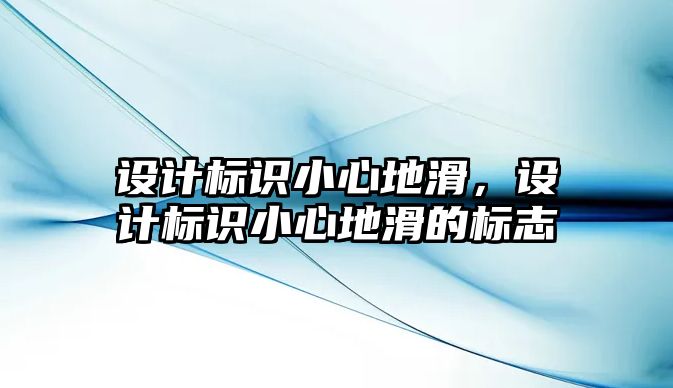 設計標識小心地滑，設計標識小心地滑的標志