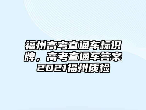 福州高考直通車標識牌，高考直通車答案2021福州質檢