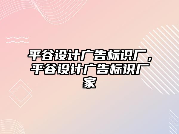 平谷設計廣告標識廠，平谷設計廣告標識廠家