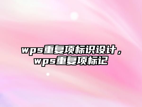 wps重復(fù)項(xiàng)標(biāo)識(shí)設(shè)計(jì)，wps重復(fù)項(xiàng)標(biāo)記