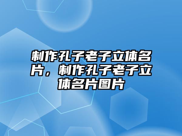 制作孔子老子立體名片，制作孔子老子立體名片圖片