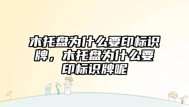 木托盤為什么要印標(biāo)識牌，木托盤為什么要印標(biāo)識牌呢