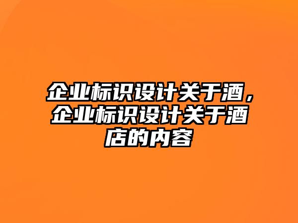 企業(yè)標(biāo)識設(shè)計關(guān)于酒，企業(yè)標(biāo)識設(shè)計關(guān)于酒店的內(nèi)容