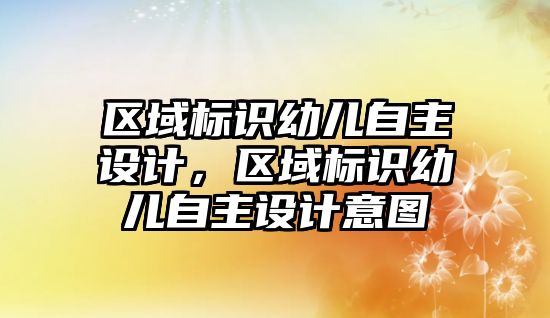 區(qū)域標(biāo)識幼兒自主設(shè)計，區(qū)域標(biāo)識幼兒自主設(shè)計意圖