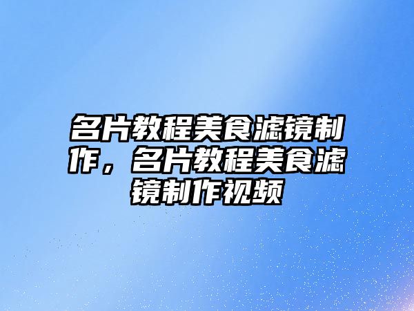 名片教程美食濾鏡制作，名片教程美食濾鏡制作視頻