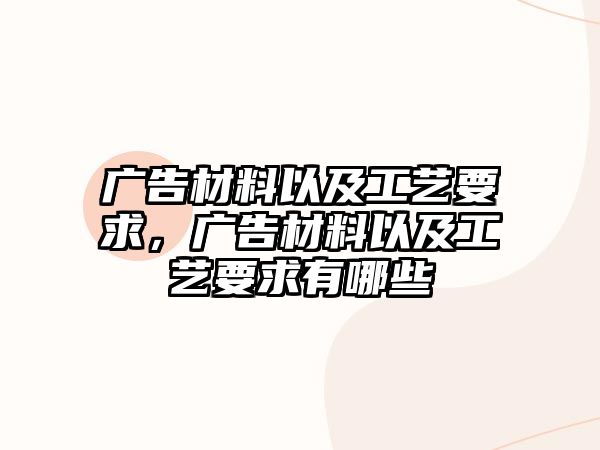 廣告材料以及工藝要求，廣告材料以及工藝要求有哪些