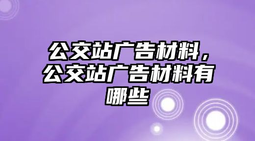 公交站廣告材料，公交站廣告材料有哪些