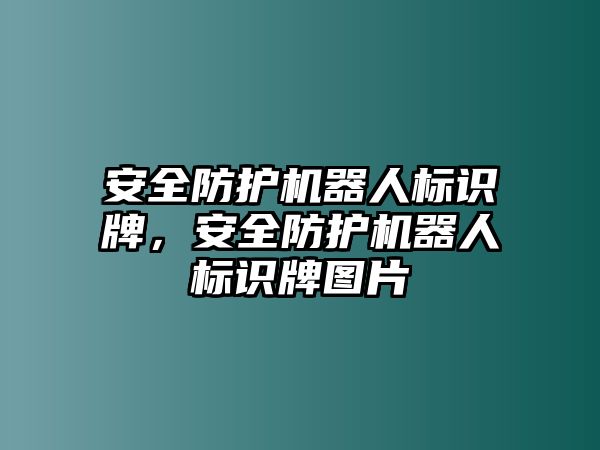 安全防護機器人標識牌，安全防護機器人標識牌圖片