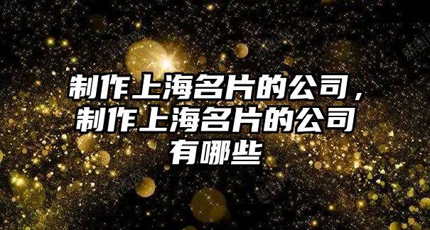 制作上海名片的公司，制作上海名片的公司有哪些