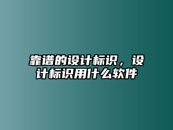 靠譜的設(shè)計(jì)標(biāo)識(shí)，設(shè)計(jì)標(biāo)識(shí)用什么軟件