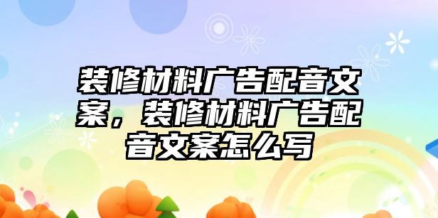 裝修材料廣告配音文案，裝修材料廣告配音文案怎么寫