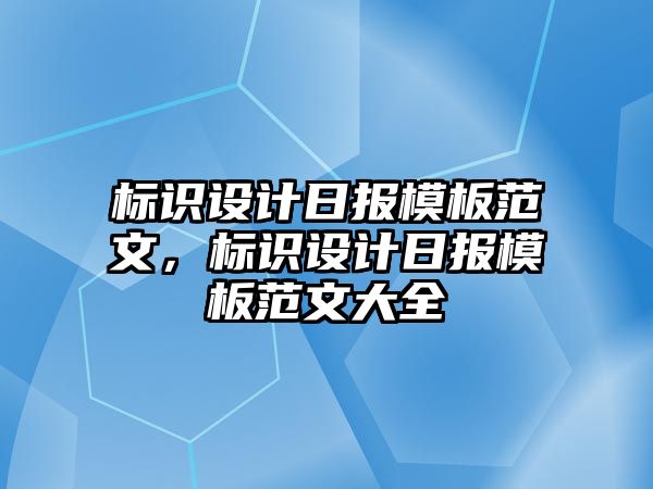 標識設計日報模板范文，標識設計日報模板范文大全