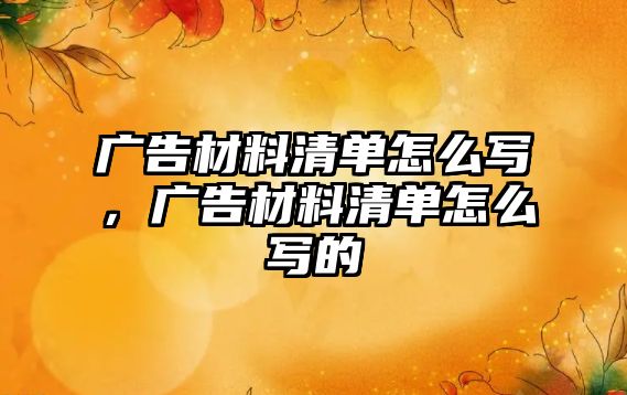 廣告材料清單怎么寫，廣告材料清單怎么寫的