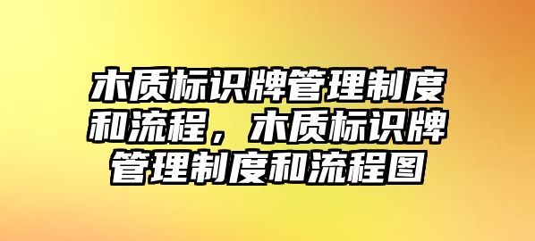 木質(zhì)標識牌管理制度和流程，木質(zhì)標識牌管理制度和流程圖