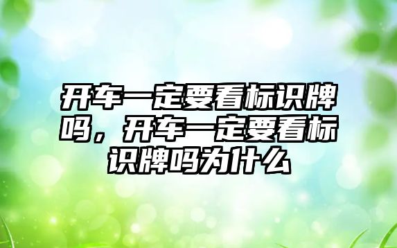 開車一定要看標識牌嗎，開車一定要看標識牌嗎為什么