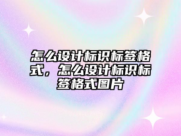 怎么設(shè)計標識標簽格式，怎么設(shè)計標識標簽格式圖片