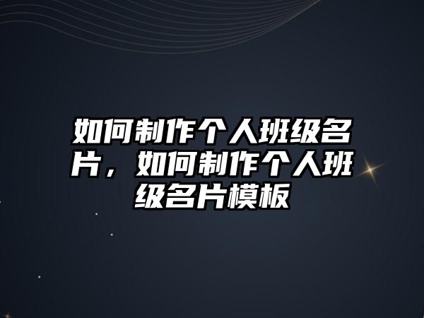 如何制作個人班級名片，如何制作個人班級名片模板