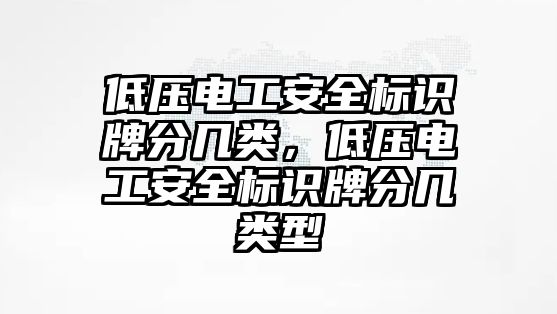 低壓電工安全標(biāo)識牌分幾類，低壓電工安全標(biāo)識牌分幾類型