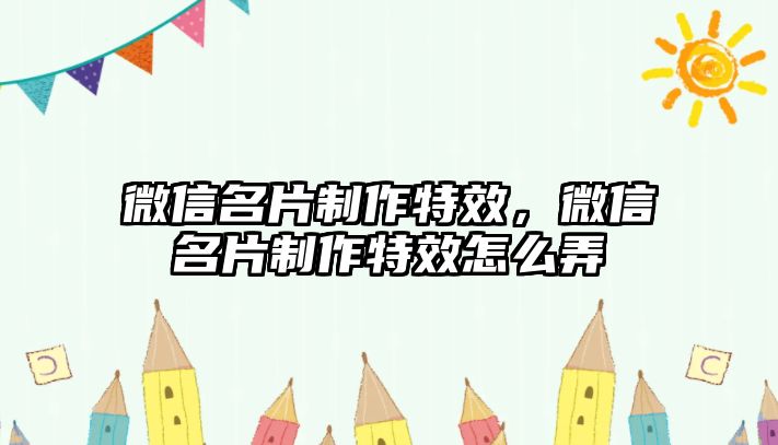 微信名片制作特效，微信名片制作特效怎么弄