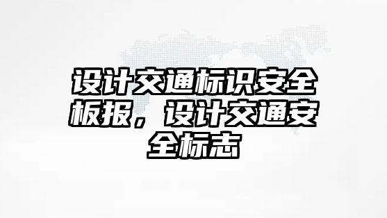 設(shè)計交通標(biāo)識安全板報，設(shè)計交通安全標(biāo)志