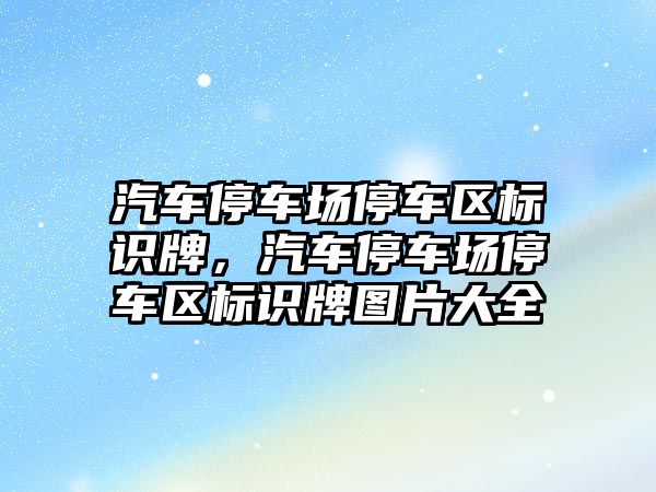 汽車停車場停車區(qū)標識牌，汽車停車場停車區(qū)標識牌圖片大全