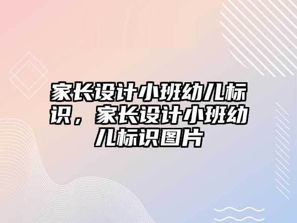 家長設(shè)計(jì)小班幼兒標(biāo)識，家長設(shè)計(jì)小班幼兒標(biāo)識圖片