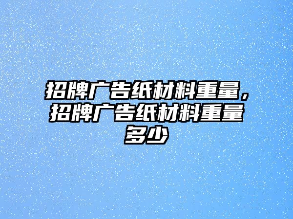 招牌廣告紙材料重量，招牌廣告紙材料重量多少