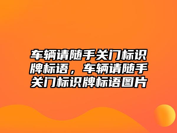 車輛請隨手關門標識牌標語，車輛請隨手關門標識牌標語圖片